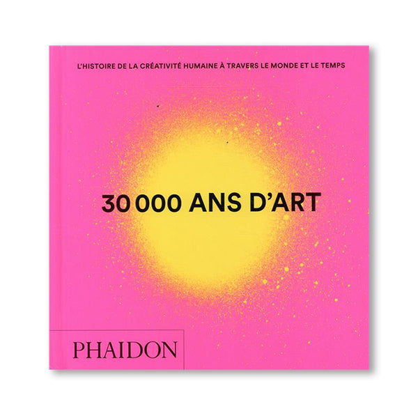 30 000 ANS D'ART : L'HISTOIRE DE LA CRÉATIVITÉ HUMAINE À TRAVERS LE MONDE ET LE TEMPS — par Collectif