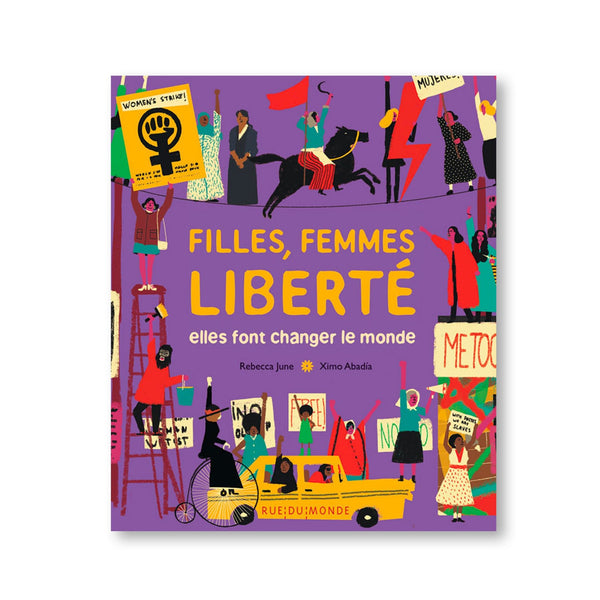 FILLES, FEMMES, LIBERTÉ, ELLES ONT FAIT CHANGER LE MONDE — by Rebecca June and Ximo Abadia