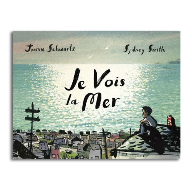 JE VOIS LA MER — by Joanne F. Schwartz and Sydney Smith