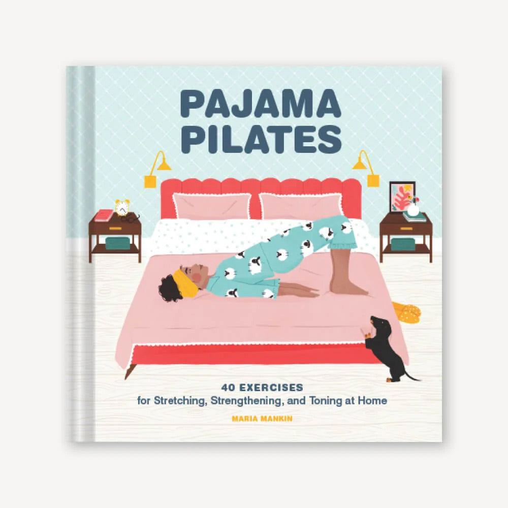 PAJAMA PILATES, 40 Exercises for Stretching, Strengthening, and Toning at Home — By Maria Mankin and Maja Tomljanovic