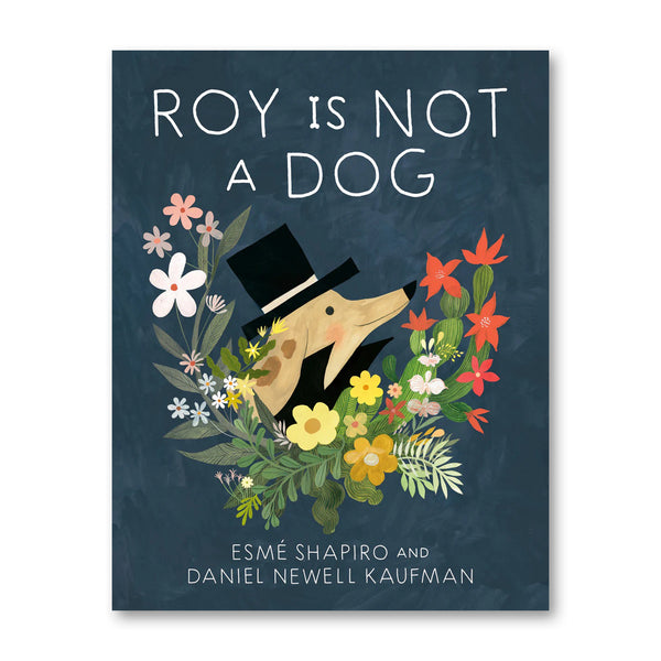 ROY IS NOT A DOG — by Esmé Shapiro and Daniel Newell Kaufman