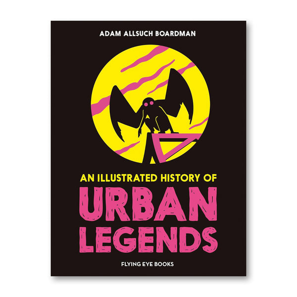 AN ILLUSTRATED HISTORY OF URBAN LEGENDS — by Adam Allsuch Boardman