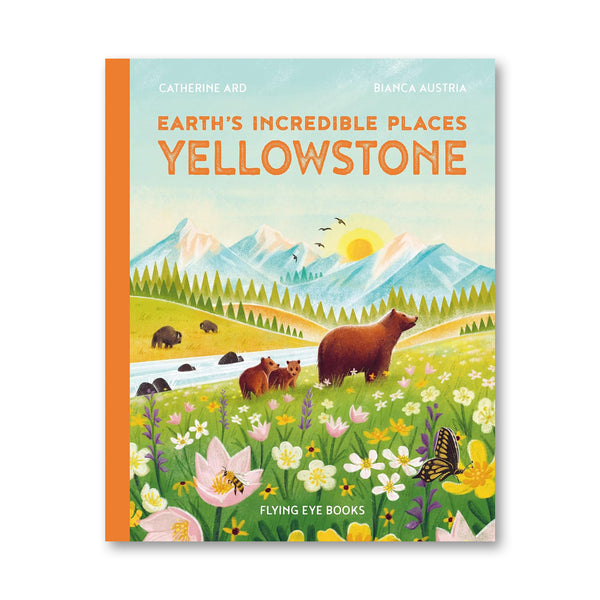 EARTH'S INCREDIBLE PLACES: YELLOWSTONE — by Cath Ard and Bianca Austria