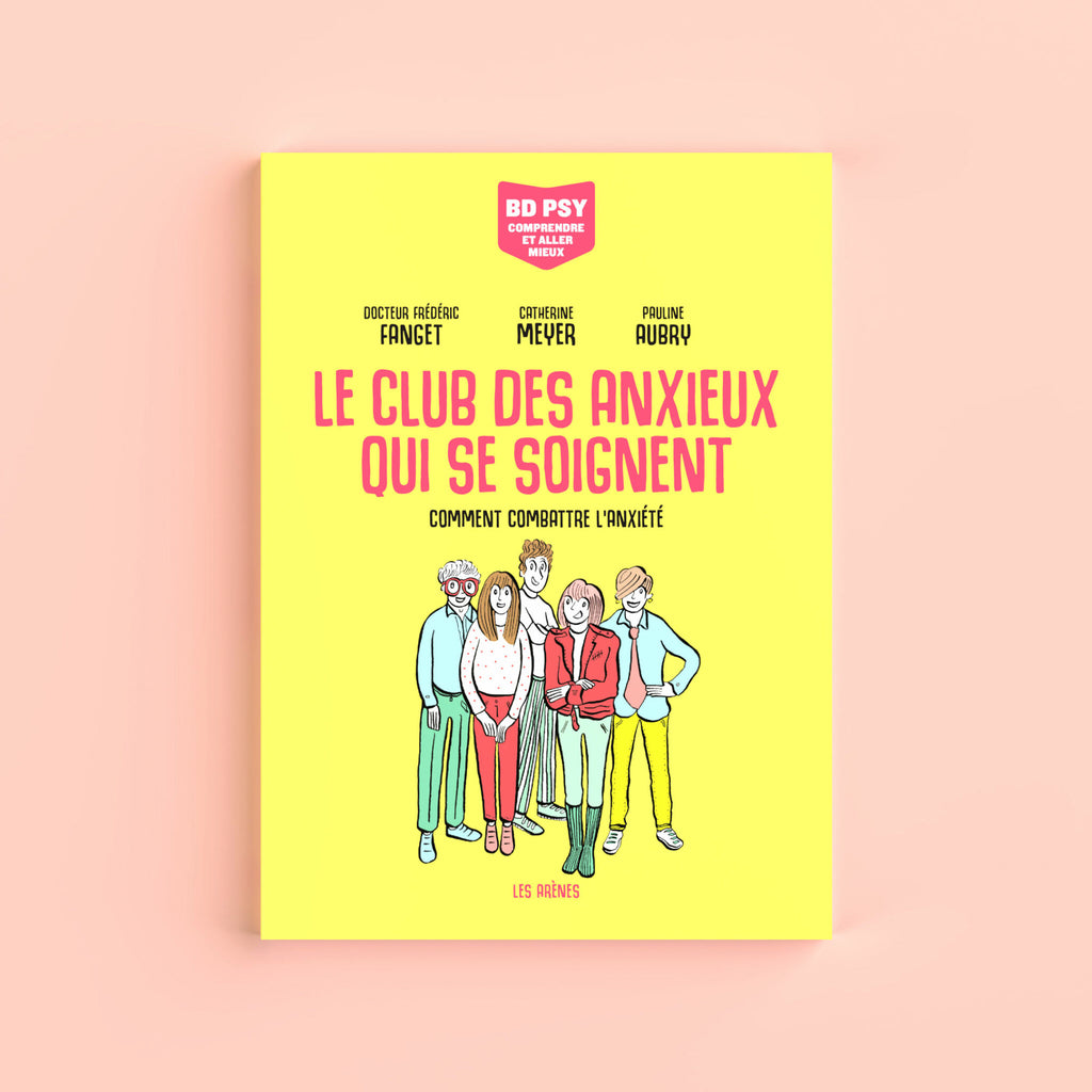 LE CLUB DES ANXIEUX QUI SE SOIGNENT — par Dr. Frédéric Fanget, Catherine Meyer et Pauline Aubry