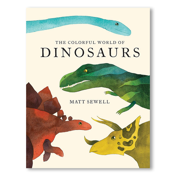 THE COLORFUL WORLD OF DINOSAURS — by Matt Sewell